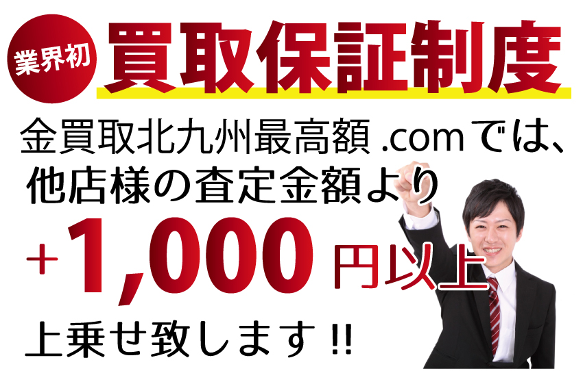 金買取北九州最高額.comでは、他店様の査定金額より+1,000円以上上乗せ致します！業界初の買取保証制度です。